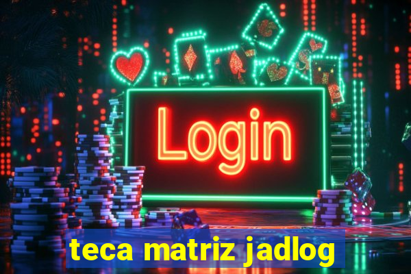 teca matriz jadlog